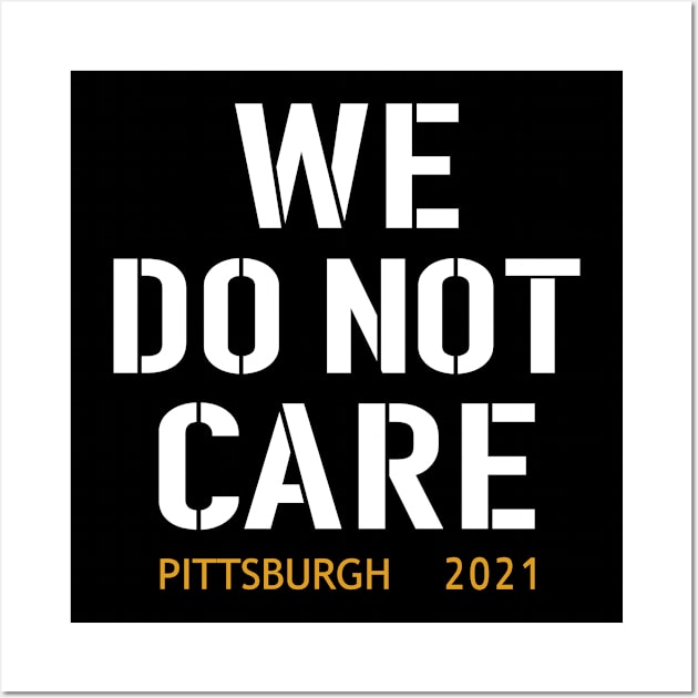 Pittsburgh Steelers Football Fans, WE DO NOT CARE Wall Art by artspot